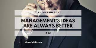 Management’s Ideas Are Always Better – Tip #10