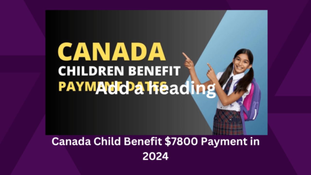 $7800 Canada Child Benefit Payment 20241)
