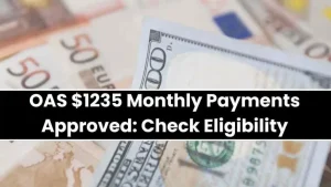 OAS $1235 Monthly Payments Approved For Seniors: Eligibility, Process, Dates