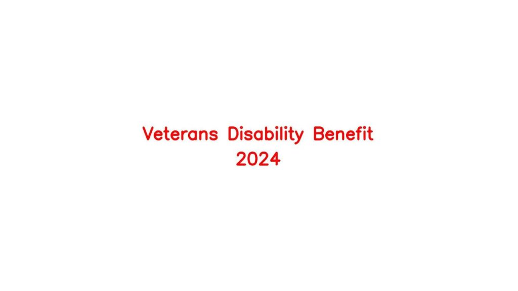 Veterans Disability Benefits 2024 - Overview, Check Increase In Benefits, Eligibility, Payment Dates, & How To Claim It