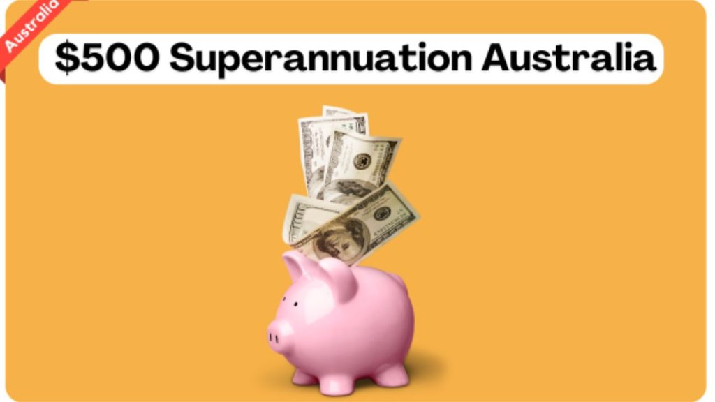 $500 Superannuation Australia - How To Claim $500 Superannuation?