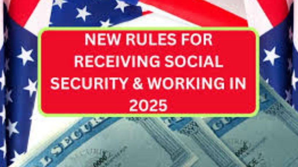 New Rules For Receiving Social Security & Working In 2025