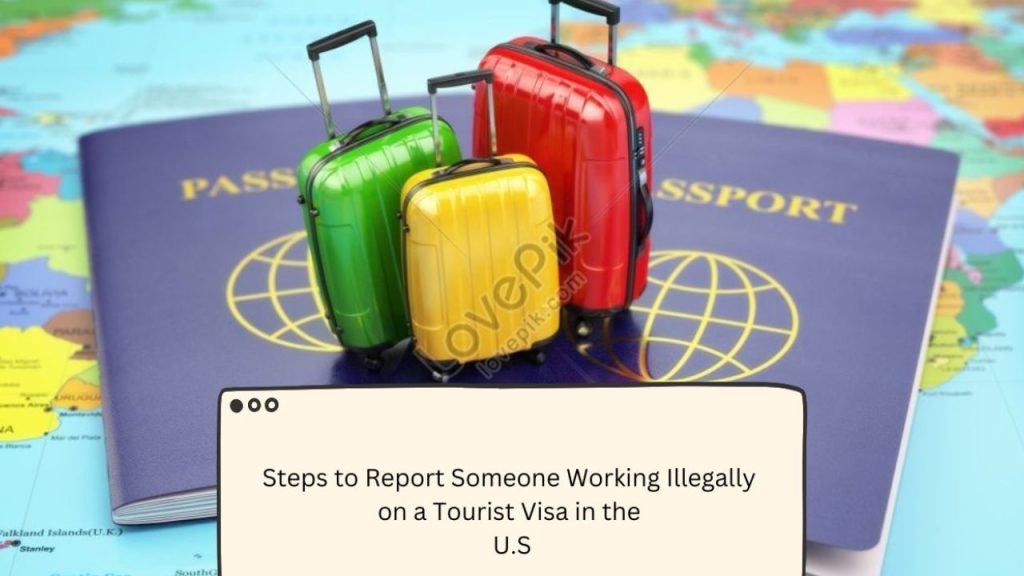 Steps To Report Someone Working Illegally On A Tourist Visa In The U.S.