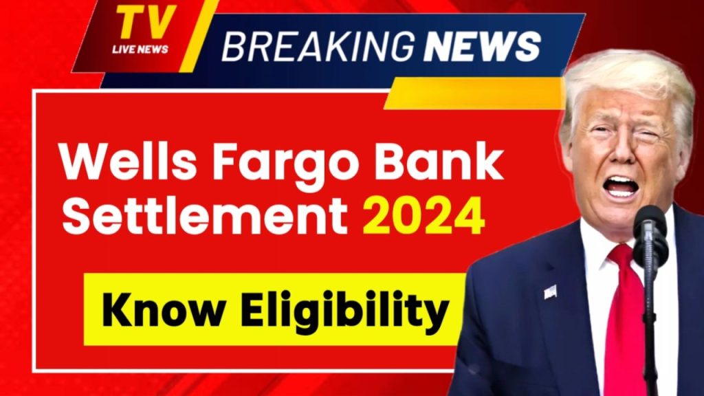 Wells Fargo Class Action Settlement 2024 - Eligibility Criteria