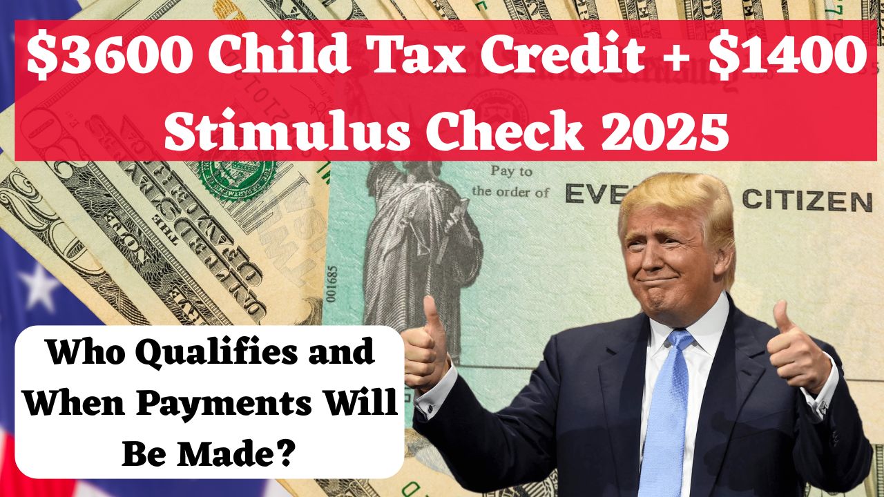 $3600 Child Tax Credit + $1400 Stimulus Check 2025: Who Qualifies and When Payments Will Be Made