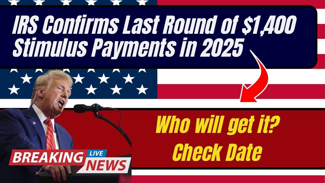IRS Confirms Final Round of $1,400 Stimulus Payments in 2025: Here’s What You Need to Know